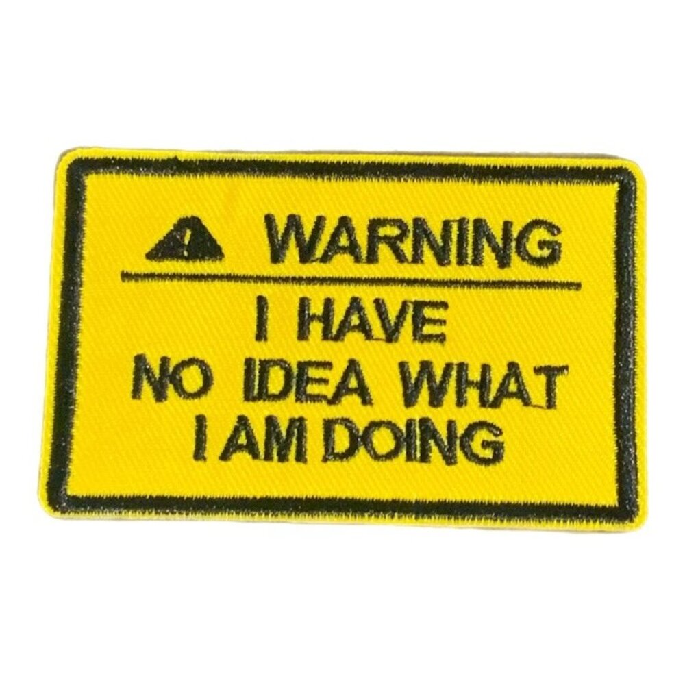 Warning I Have No Idea What I Am Doing Embroidered Funny Yellow Black Patch